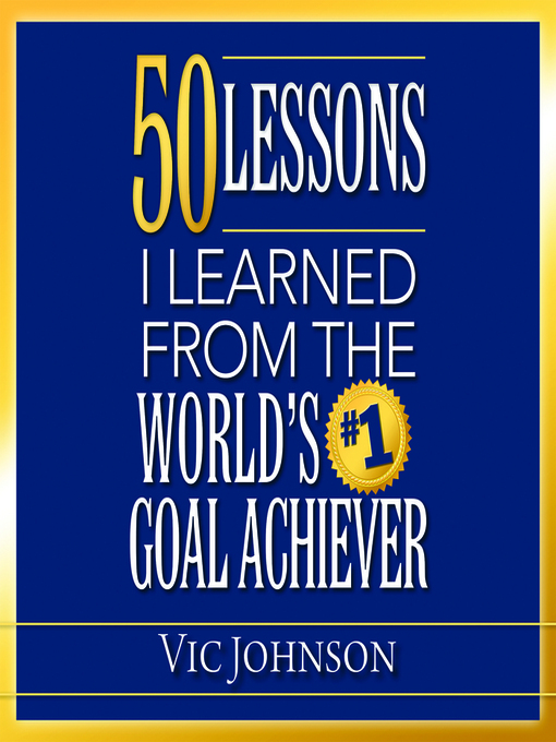 Title details for 50 Lessons I Learned From the World's #1 Goal Achiever by Vic Johnson - Available